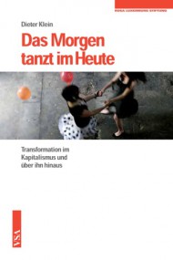 Emanzipatorische Prozesse und Brüche. Dieter Klein: Das Morgen tanzt im Heute. Transformation im Kapitalismus und über ihn hinaus