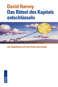 David Harvey: Das Rätsel des Kapitals entschlüsseln. Den Kapitalismus und seine Krisen überwinden