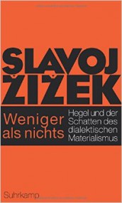 Zurück zu Hegel? Slavoj Žižek: Weniger als nichts. Hegel und der Schatten des dialektischen Materialismus*