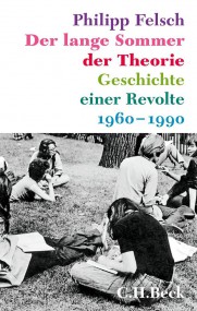 Philipp Felsch: Der lange Sommer der Theorie. Geschichte einer Revolte 1960-1990