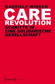 Gabriele Winker: Care Revolution. Schritte in eine solidarische Gesellschaft