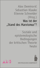 Alex Demirović, Sebastian Klauke, Etienne Schneider (Hrsg.): Was ist der „Stand des Marxismus“? Soziale und epistemologische Bedingungen der kritischen Theorie heute