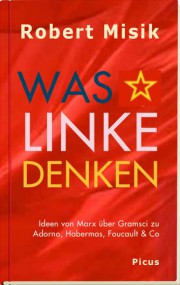 Was sich so alles im Kopf tummelt. Robert Misik: Was Linke denken. Ideen von Marx über Gramsci zu Adorno, Habermas, Foucault & Co*