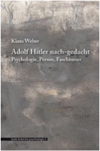 Klaus Weber: Adolf Hitler nach-gedacht. Psychologie, Person, Faschismus