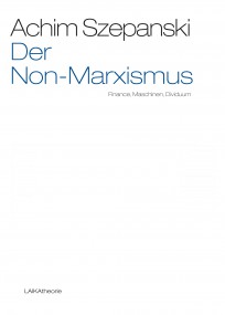 Achim Szepanski: Der Non-Marxismus – Finance, Maschinen, Dividuum