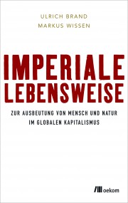 Ulrich Brand/Markus Wissen: Imperiale Lebensweise. Zur Ausbeutung von Mensch und Natur in Zeiten des globalen Kapitalismus. Rezension 1