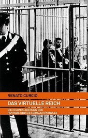 Renato Curcio: Das virtuelle Reich. Die Kolonialisierung der Fantasie und die soziale Kontrolle