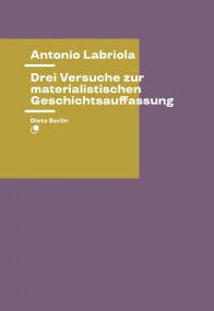 Antonio Labriola: Drei Versuche zur materialistischen Geschichtsauffassung