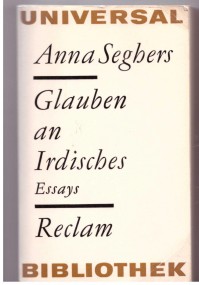 Gotischer Realismus: Über zwei Motive im Essay «Glauben an Irdisches» bei Anna Seghers