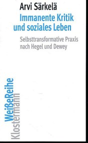 Arvi Särkelä: Immanente Kritik und soziales Leben. Selbsttransformative Praxis nach Hegel und Dewey